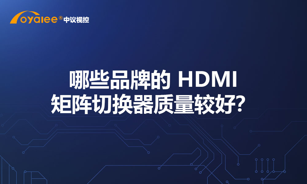 杏宇娱乐彩票注册网站 哪些品牌的 HDMI 矩阵切换器质量较好？